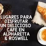 CAFES EN ATLANTA ALPHARETTA ROSWELL